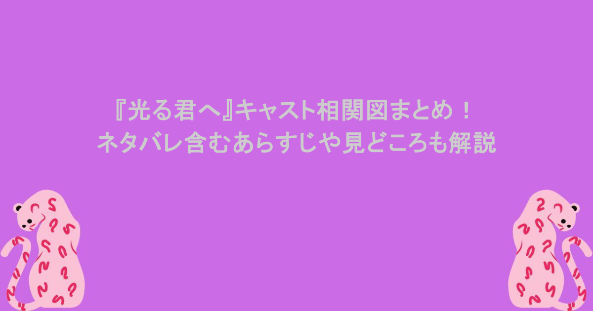 『光る君へ』キャスト相関図まとめ!ネタバレ含むあらすじや見どころも解説