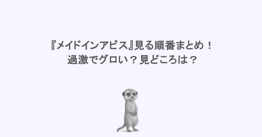 『メイドインアビス』見る順番まとめ！過激でグロい？見どころは？