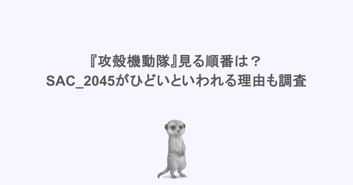 『攻殻機動隊』見る順番は？SAC_2045がひどいといわれる理由も調査