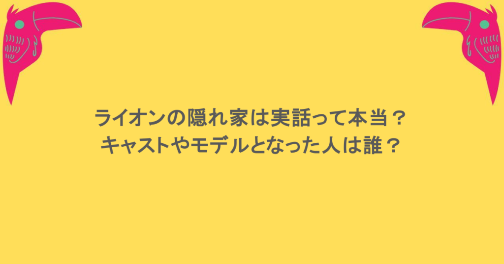 ライオンの隠れ家は実話って本当？ キャストやモデルとなった人は誰？