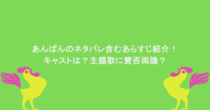 あんぱんのネタバレ含むあらすじ紹介！キャストは？主題歌に賛否両論？