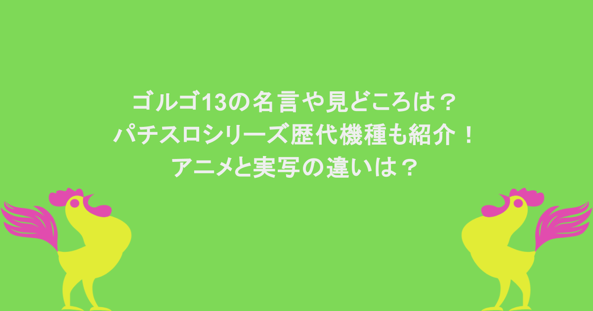 ゴルゴ13の名言や見どころは？パチスロシリーズ歴代機種も紹介！アニメと実写の違いは？